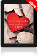 E-book - Sei sempre stata a due passi dal mio cuore