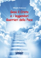 Gesù il Cristo e i leggendari Guerrieri della Pace