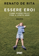 Essere eroi - Come vivere felici fino a cento anni